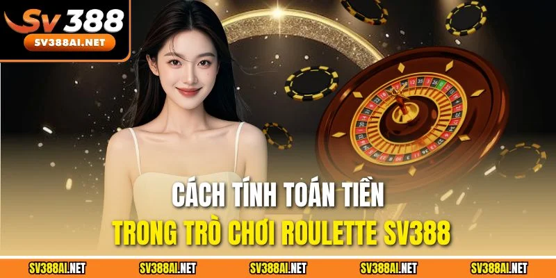 Cách tính toán tiền trong trò chơi Roulette SV388