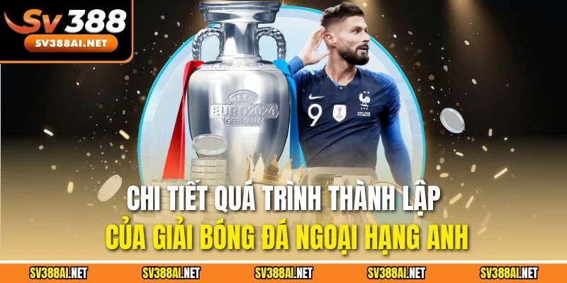 Chi tiết Quá trình thành lập của giải bóng đá ngoại hạng Anh