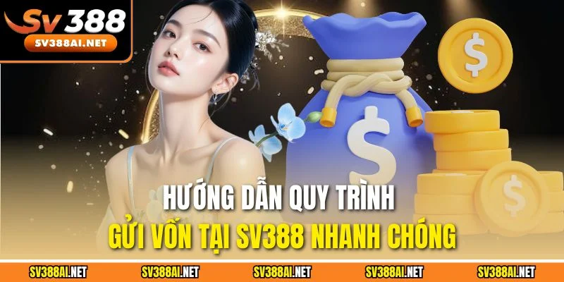 Hướng dẫn quy trình gửi vốn tại SV388 nhanh chóng