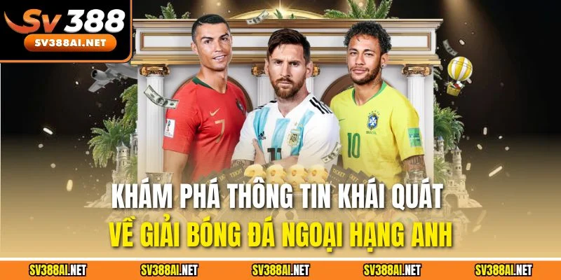 Khám phá thông tin khái quát về giải bóng đá ngoại hạng Anh